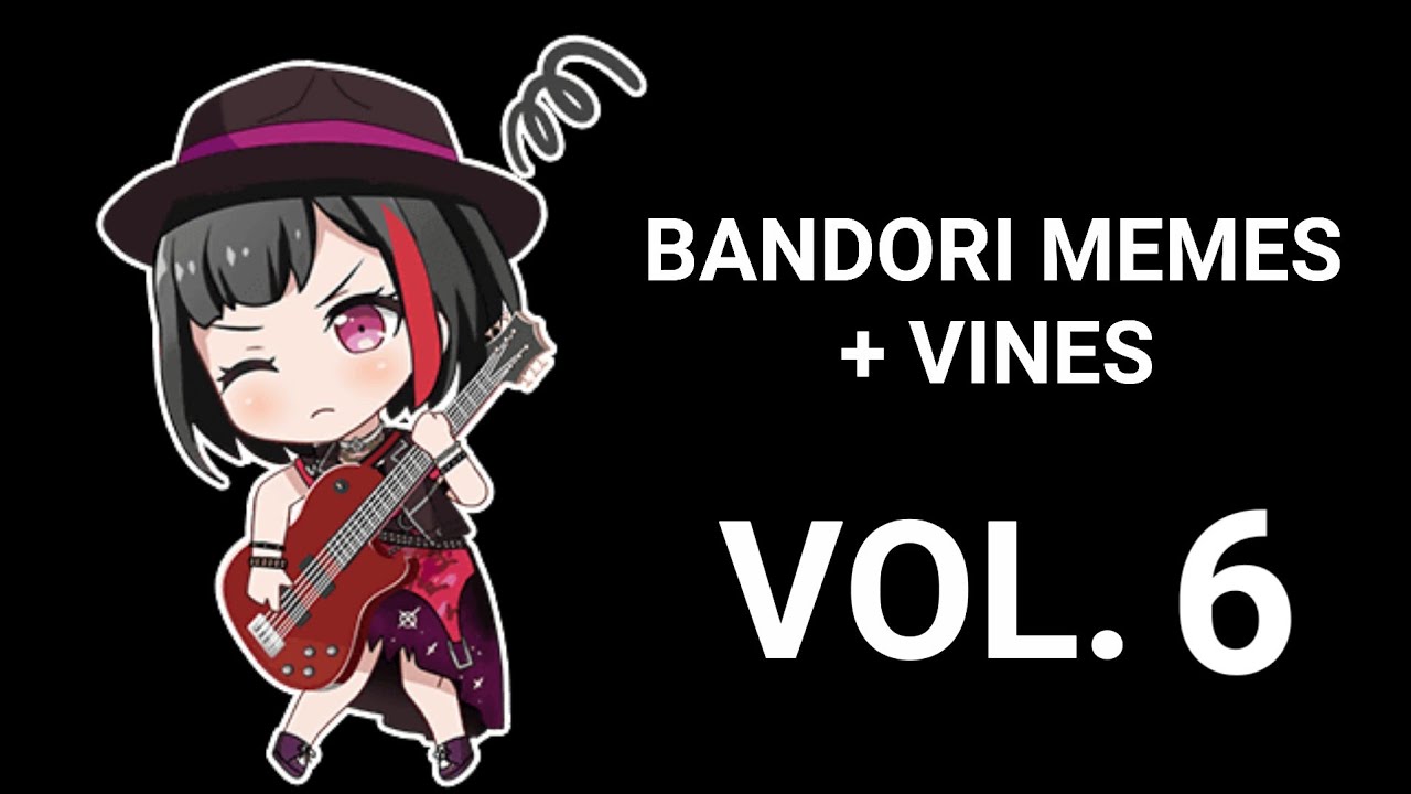 Bandori Memes + Vines Vol.6