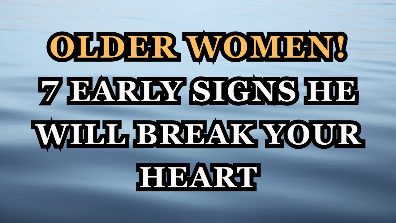Older Women: 7 Early Signs He Will Break Your Heart.