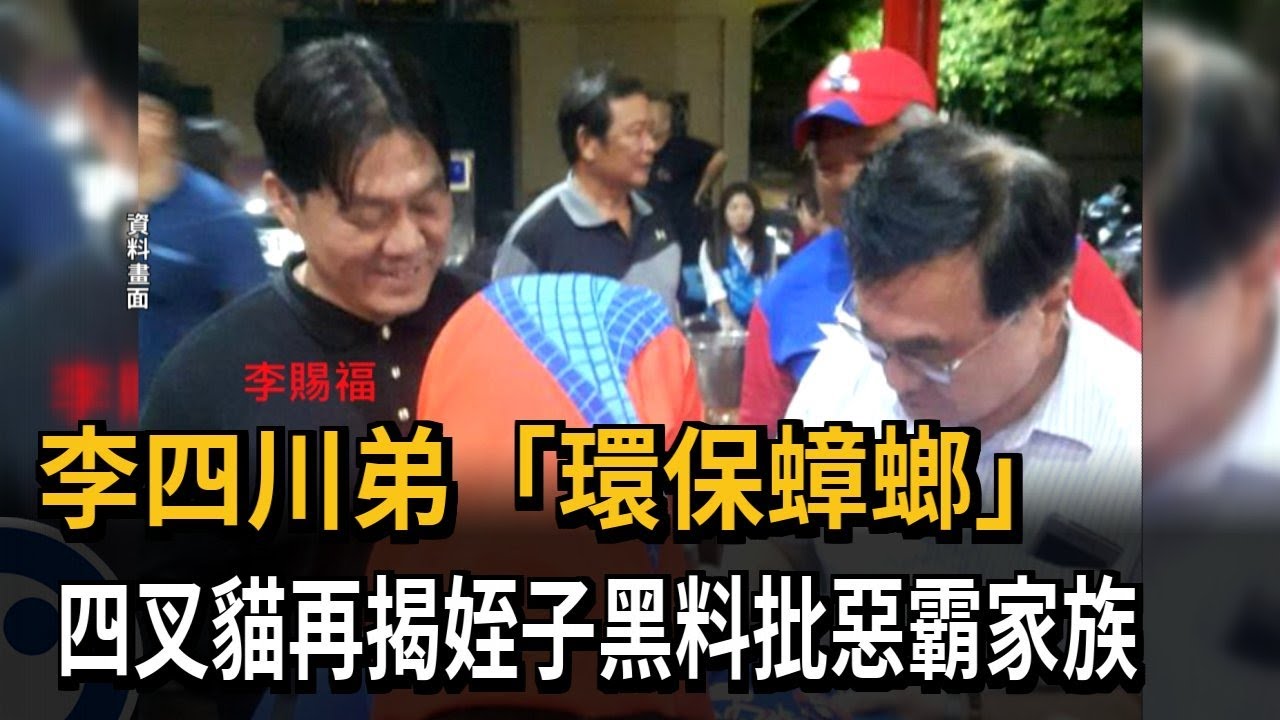 李四川弟「環保蟑螂」　四叉貓再揭姪子黑料批惡霸家族－民視新聞