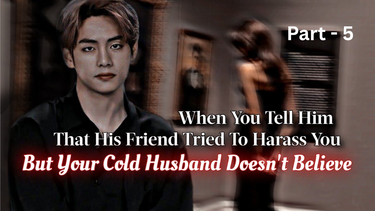 Taehyung FF | When You Tell That His Friend Try To Harass You But Your Cold Husband Doesn't Believe