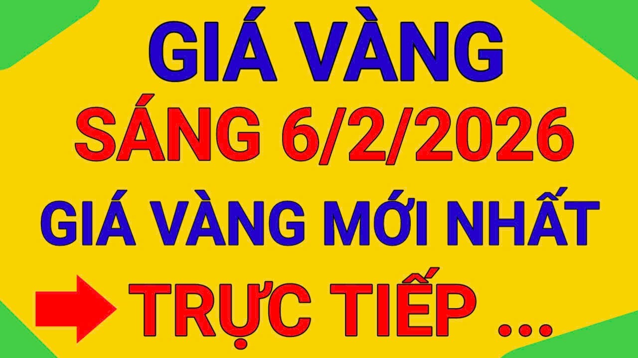 TRỰC TIẾP GIÁ VÀNG SÁNG 6/2/2026