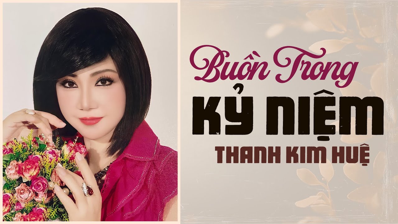 Buồn Trong Kỷ Niệm - Thanh Kim Huệ | Tân Cổ Xưa Nghe Buồn Trong Tim