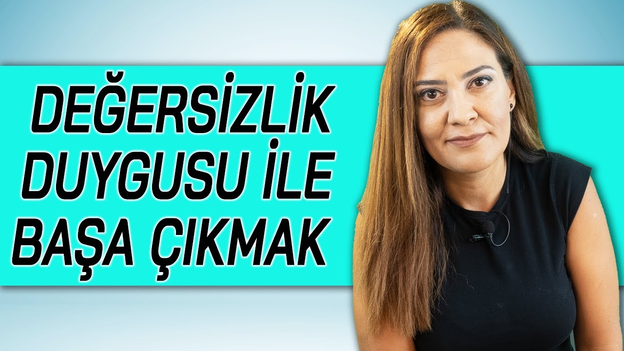 DEĞERSİZLİK DUYGUSU İLE BAŞA ÇIKMAK (Aşağılık Kompleksi Nasıl Yenilir?)