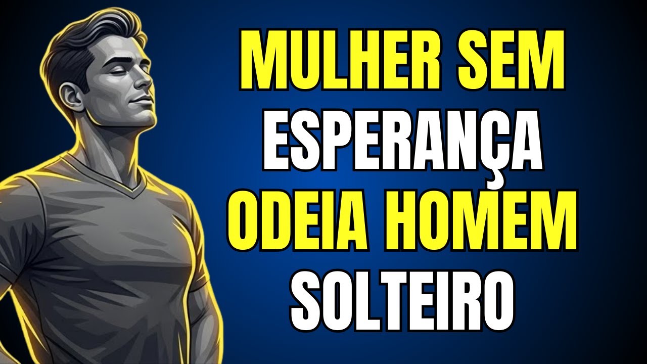MULHER SEM ESPERANÇA ODEIA HOMEM SOLTEIRO