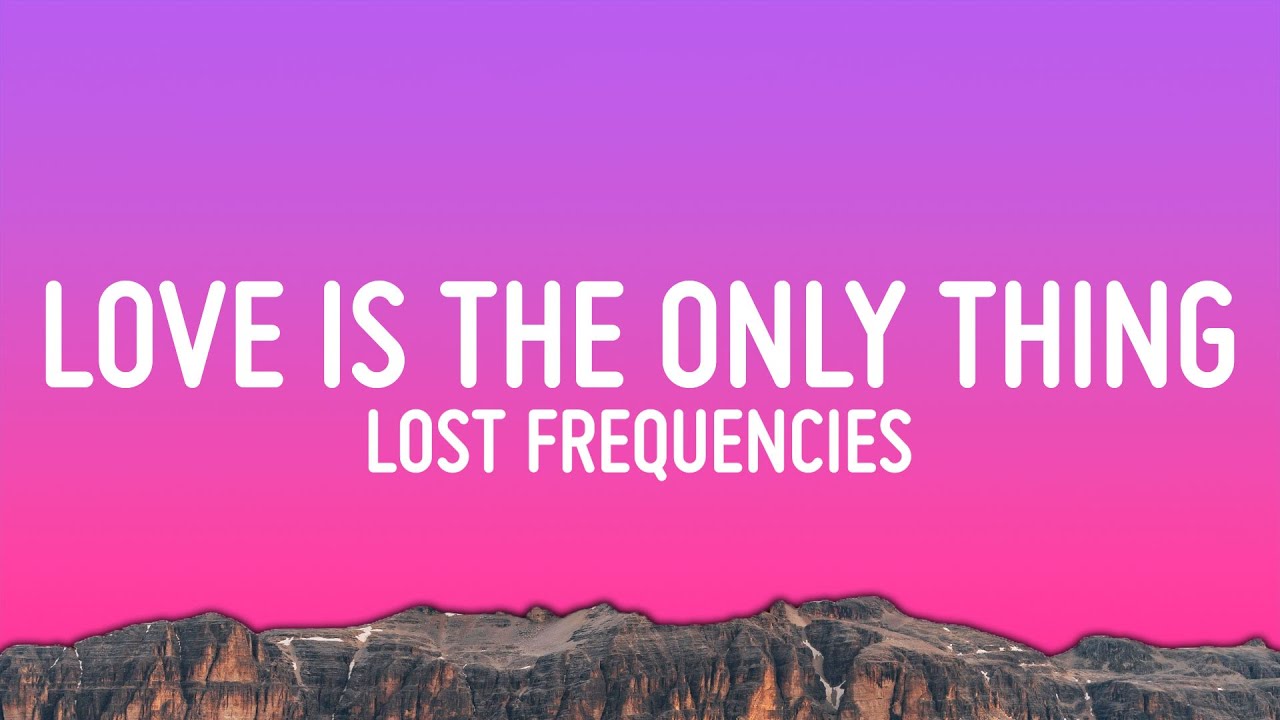 Lost Frequencies - Love Is The Only Thing (Lyrics)