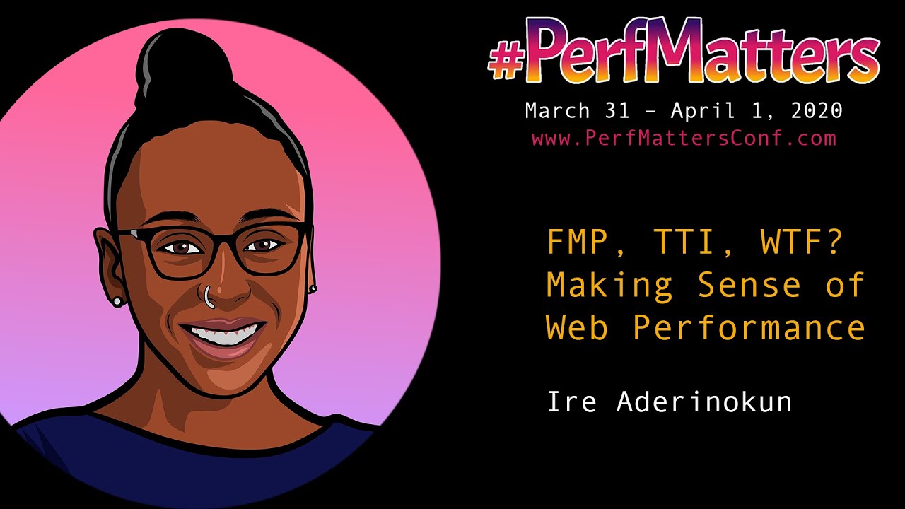 Ire Aderinokun :: FMP, TTI, WTF? Making Sense of Web Performance :: #PerfMatters Conference 2020