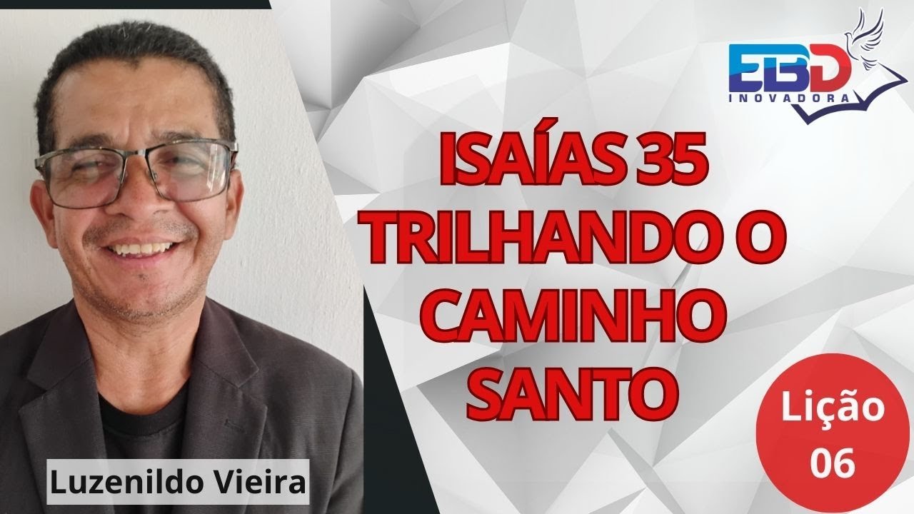 EBD - LIÇÃO 06 - ISAÍAS 35: TRILHANDO O CAMINHO SANTO