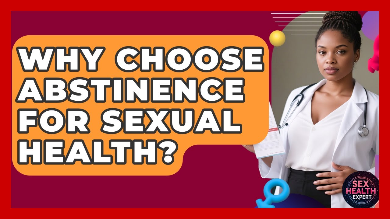 Why Choose Abstinence For Sexual Health? - Sex Health Expert