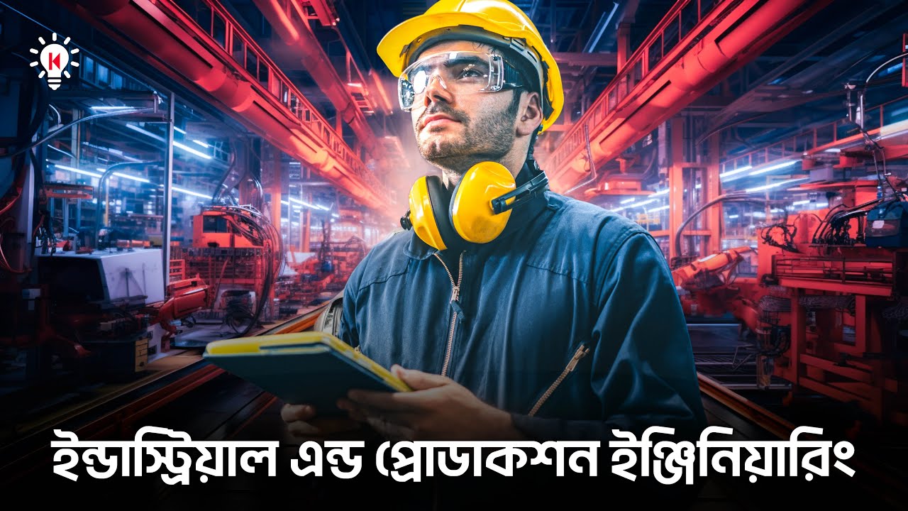 ইন্ডাস্ট্রিয়াল এন্ড প্রোডাকশন ইঞ্জিনিয়ারিং কী এবং কেন দরকার ?