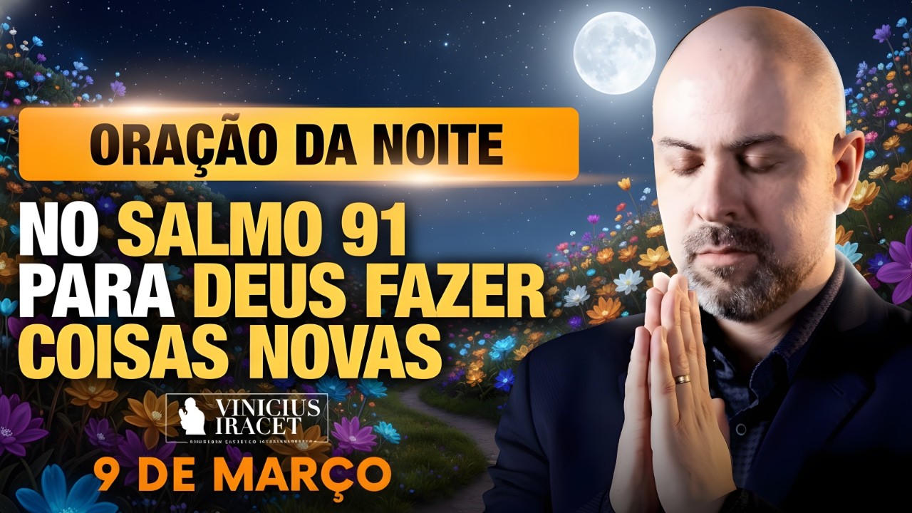 ORAÇÃO DA NOITE DE HOJE- 9 DE MARÇO SALMO 91 PARA O NOVO DE DEUS ENTRAR SOBRENATURAL Vinicius Iracet