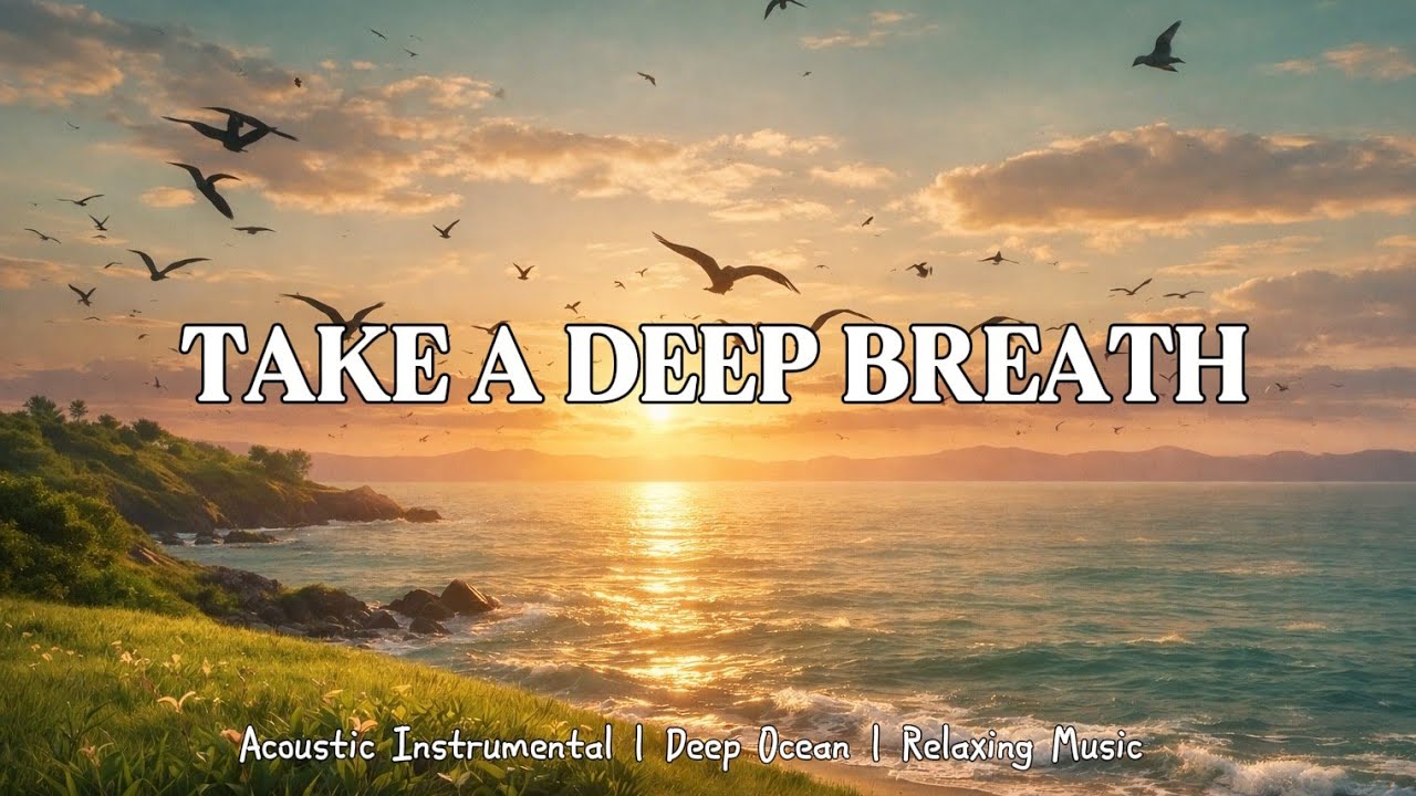 Take A Deep Breath – Relaxing Instrumental Music for Sleep & Stress Relief | Deep Ocean