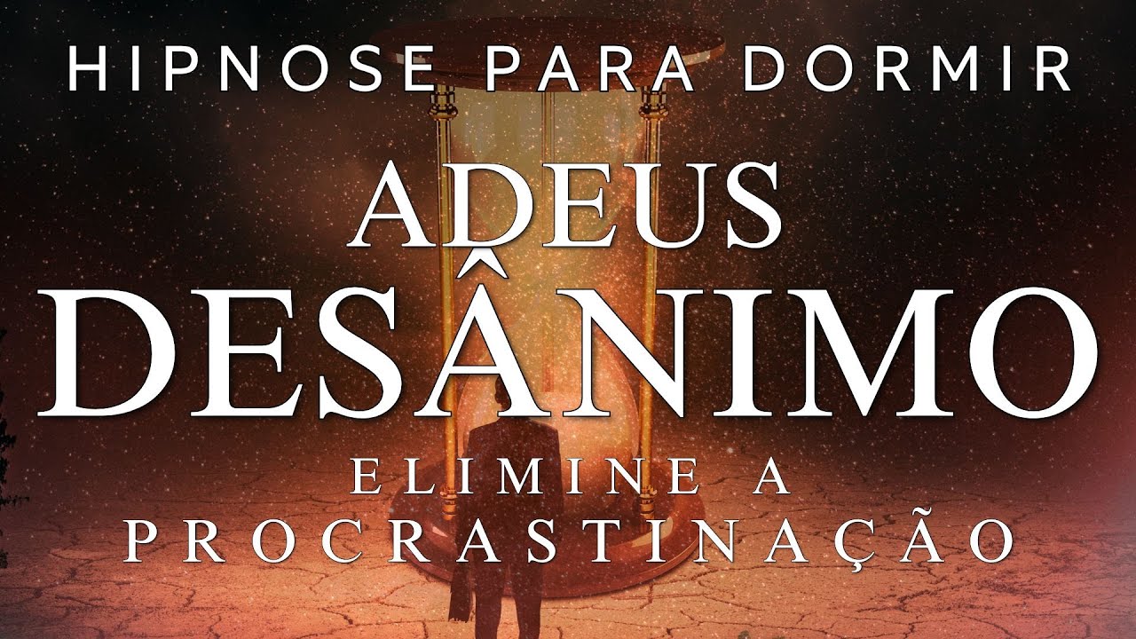 HIPNOSE PARA DORMIR – ADEUS DESÂNIMO, ELIMINE A PROCRASTINAÇÃO RAPIDAMENTE