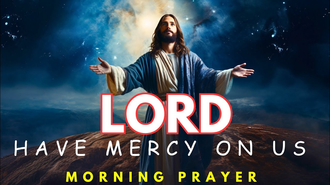 Lord have Mercy on us 2024 | Prayer to start your day with God | Jesus | Morning Prayer