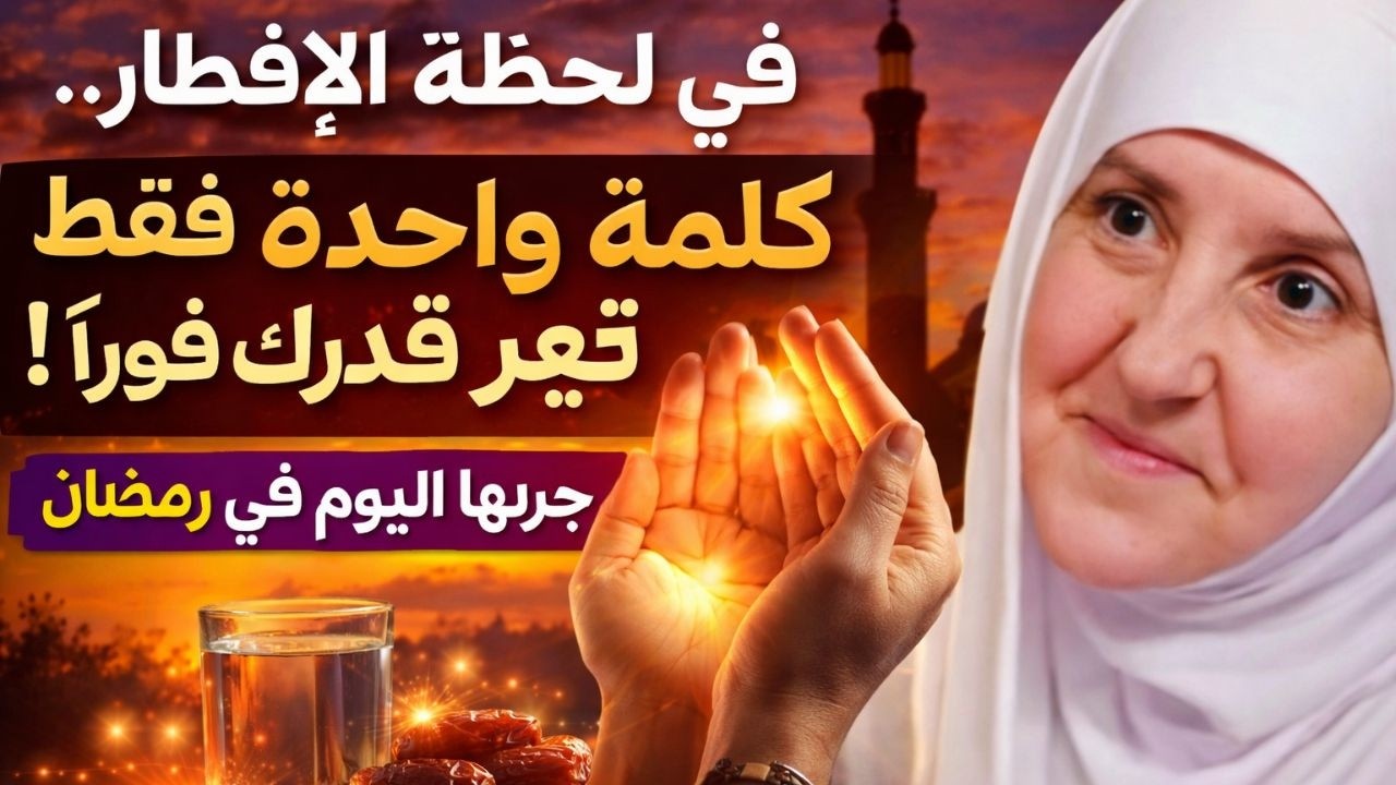 في لحظة الإفطار… كلمة واحدة فقط تغيّر قدرك فوراً! جرّبها اليوم في رمضان