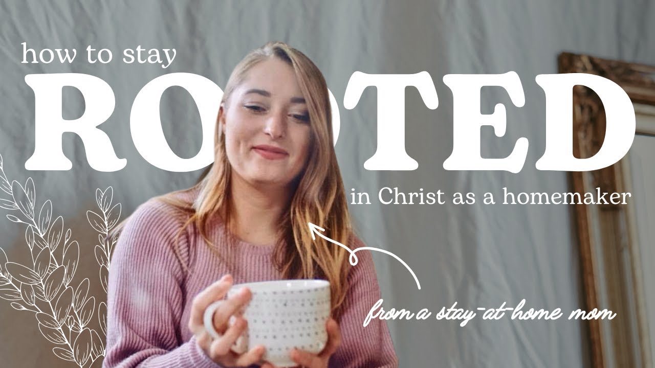 Rooted in Christ as a Homemaker | Biblical Encouragement for Everyday Life