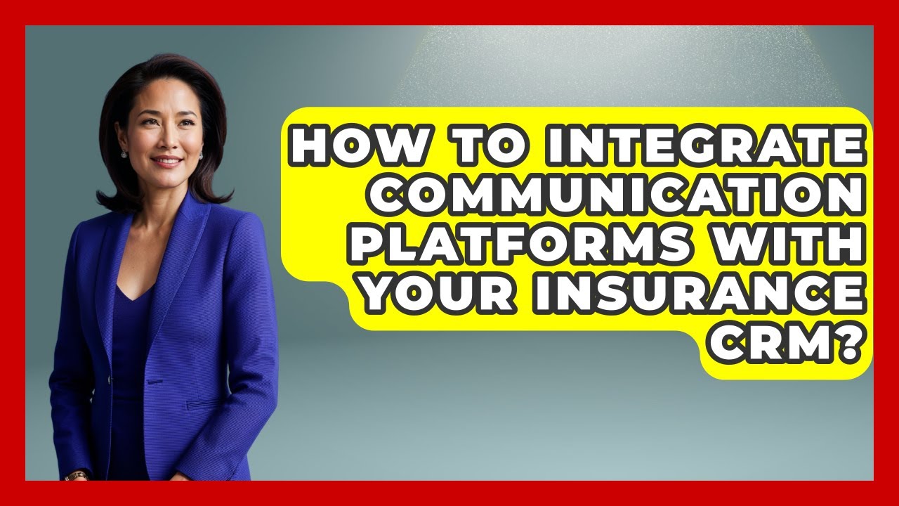 How To Integrate Communication Platforms With Your Insurance CRM? - Insurance Agent Success Guide