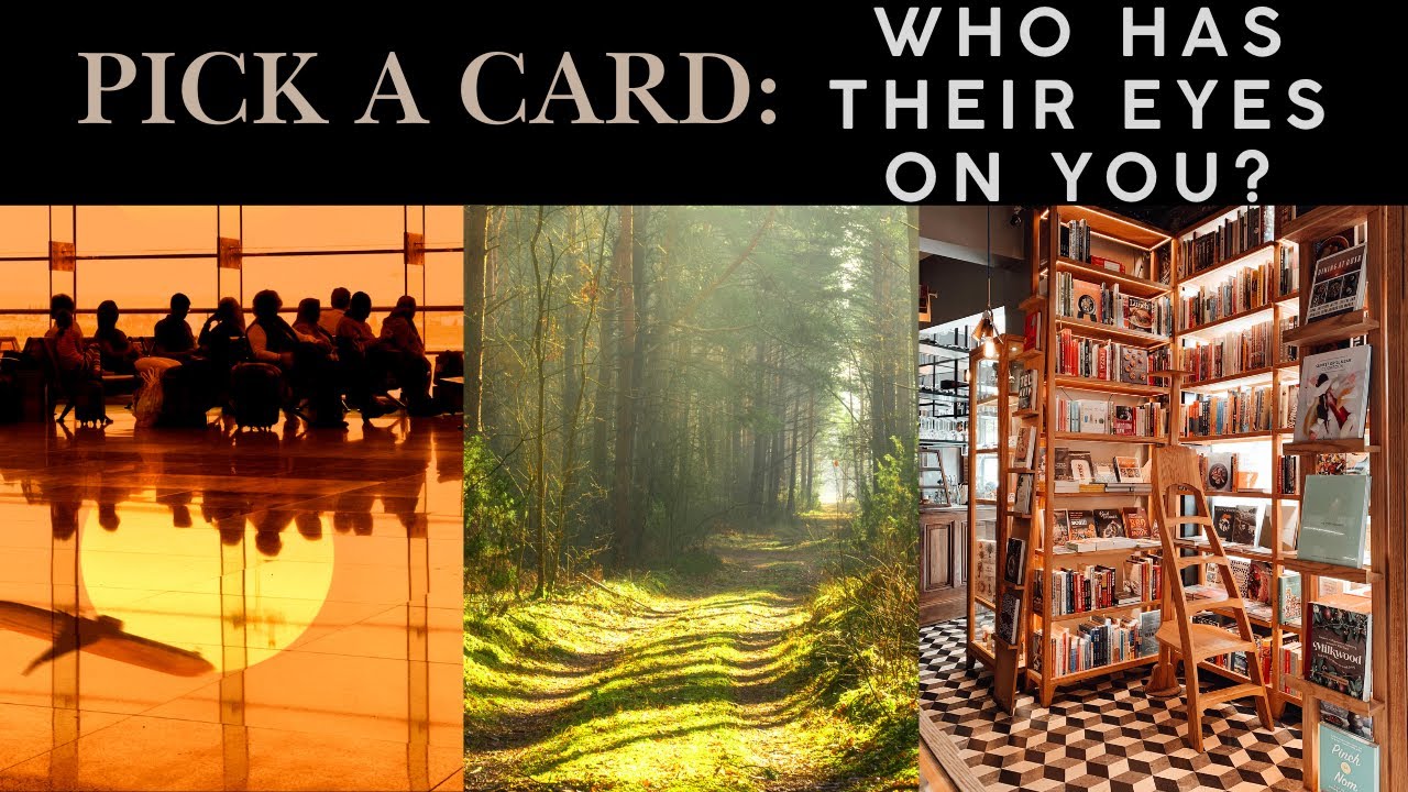 PICK A CARD WHO HAS THEIR EYES ON YOU AND WHY?
