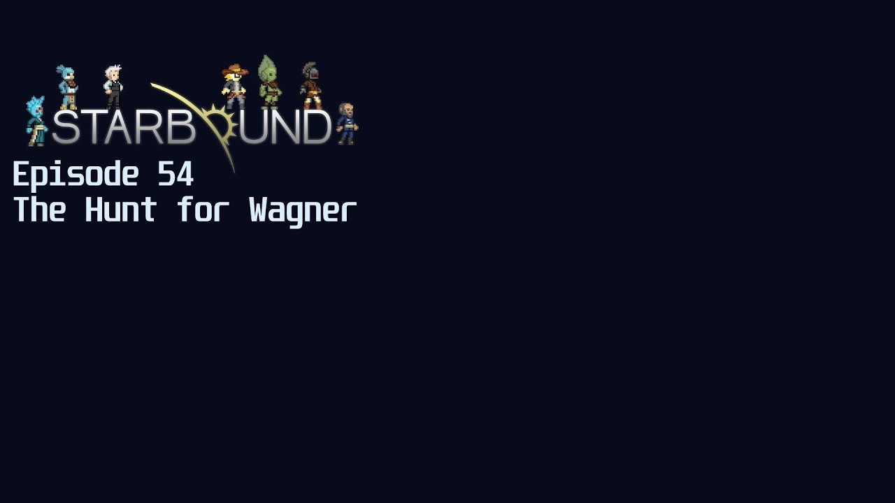 Starbound Ep54 - The Hunt for Wagner