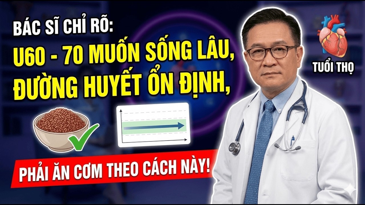 Bác Sĩ Chỉ Rõ: 60 - 70 Muốn Sống Lâu, Đường Huyết Ổn Định, Phải Ăn Cơm Theo Cách Này!