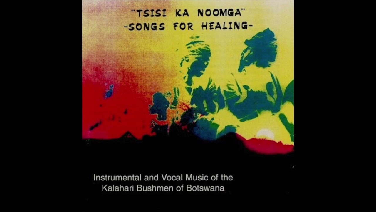 Instrumental and Vocal Music of the Kalahari Bushmen of Botswana Tsisi Ka Noomga Songs for Healing