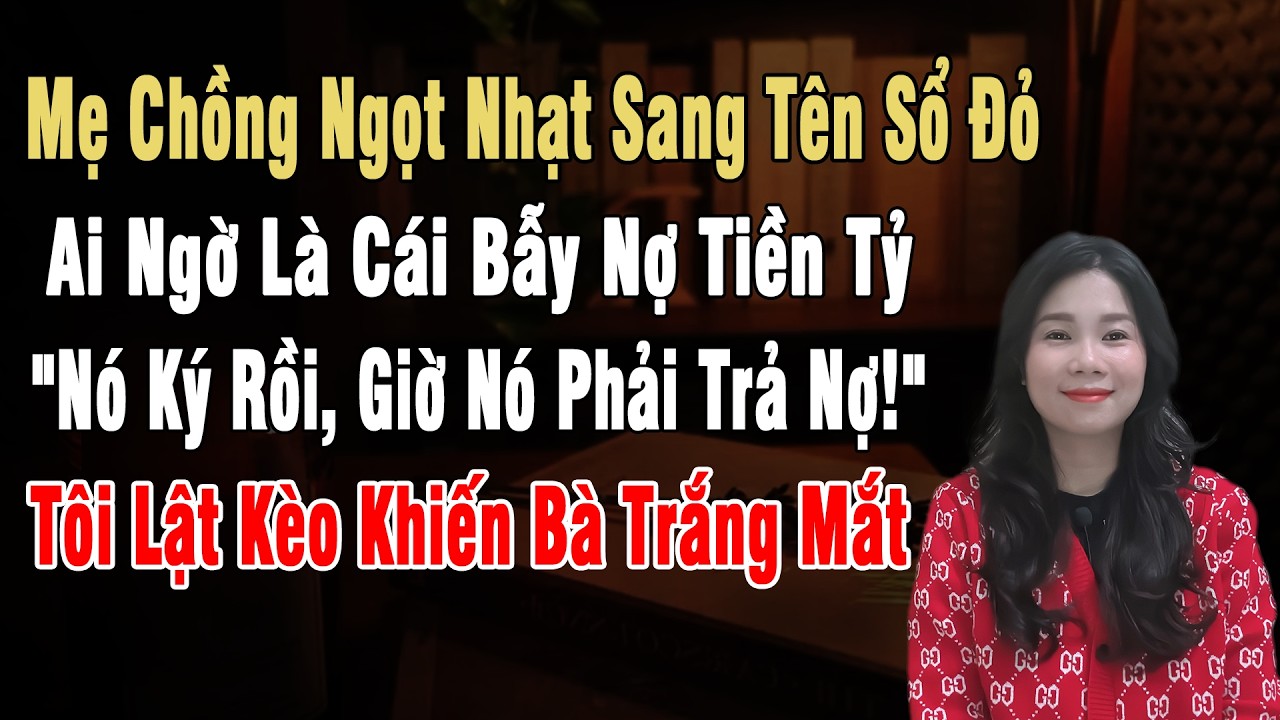 Được Mẹ Chồng Sang Tên Sổ Đỏ, Ai Ngờ Là Cái Bẫy Nợ Tiền Tỷ – Tôi Lật Kèo Khiến Bà Trắng Mắt
