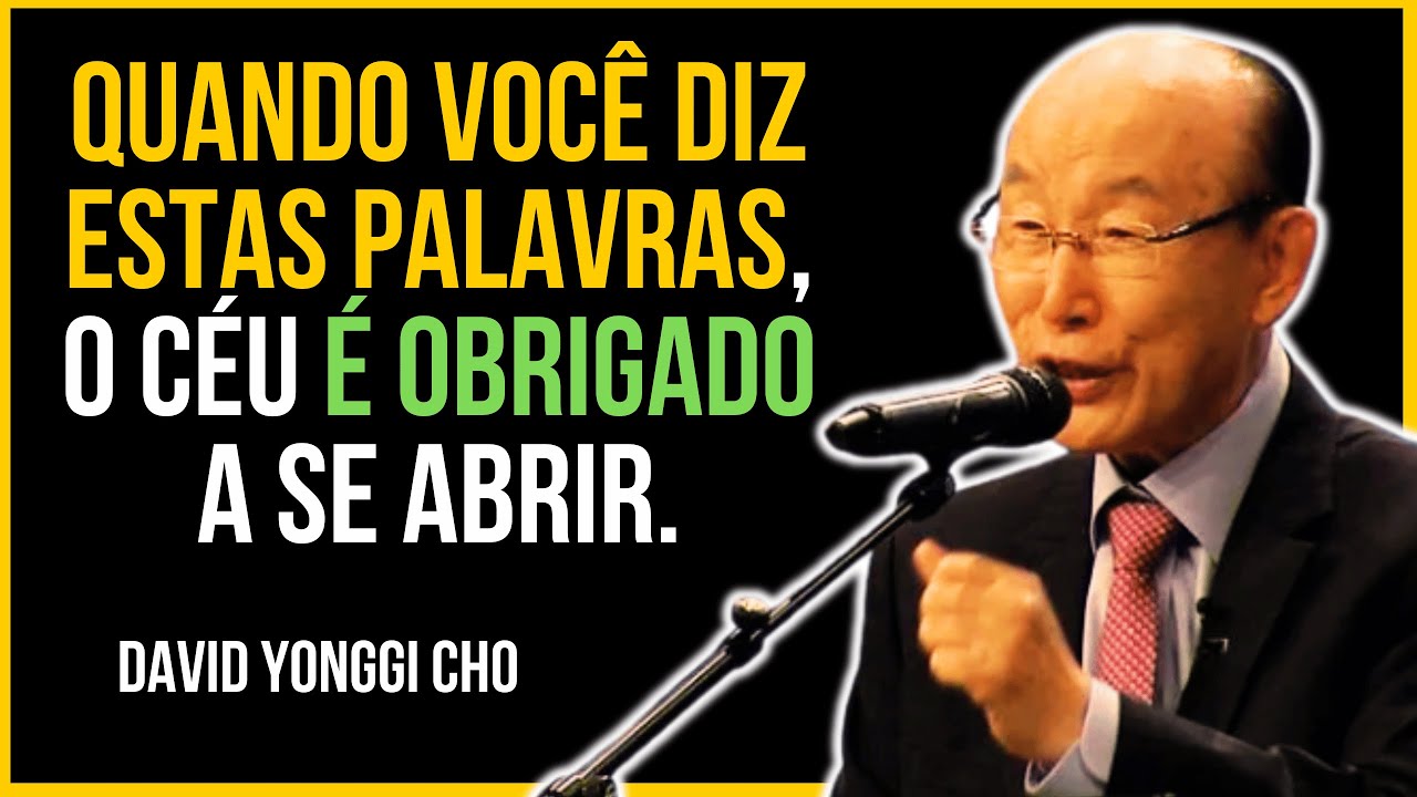 Quando você diz estas palavras, o céu é obrigado a se abrir. – David Yonggi Cho