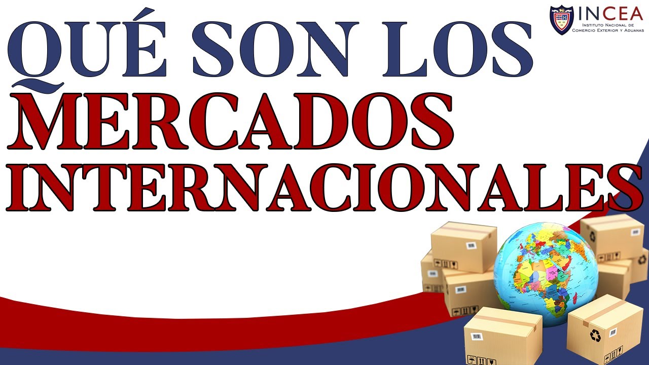 &iquest;Qu&eacute; Son Los Mercados Internacionales?