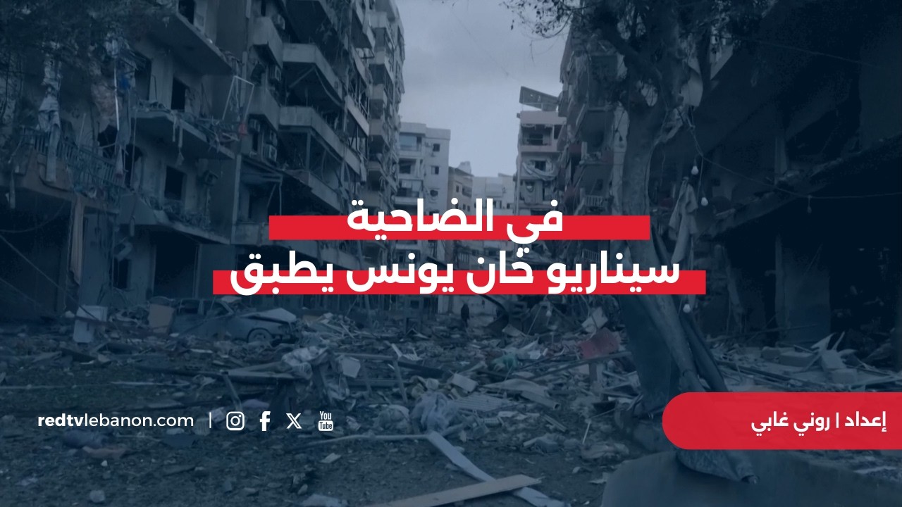 سيناريو خان يونس يُستنسخ في الضاحية