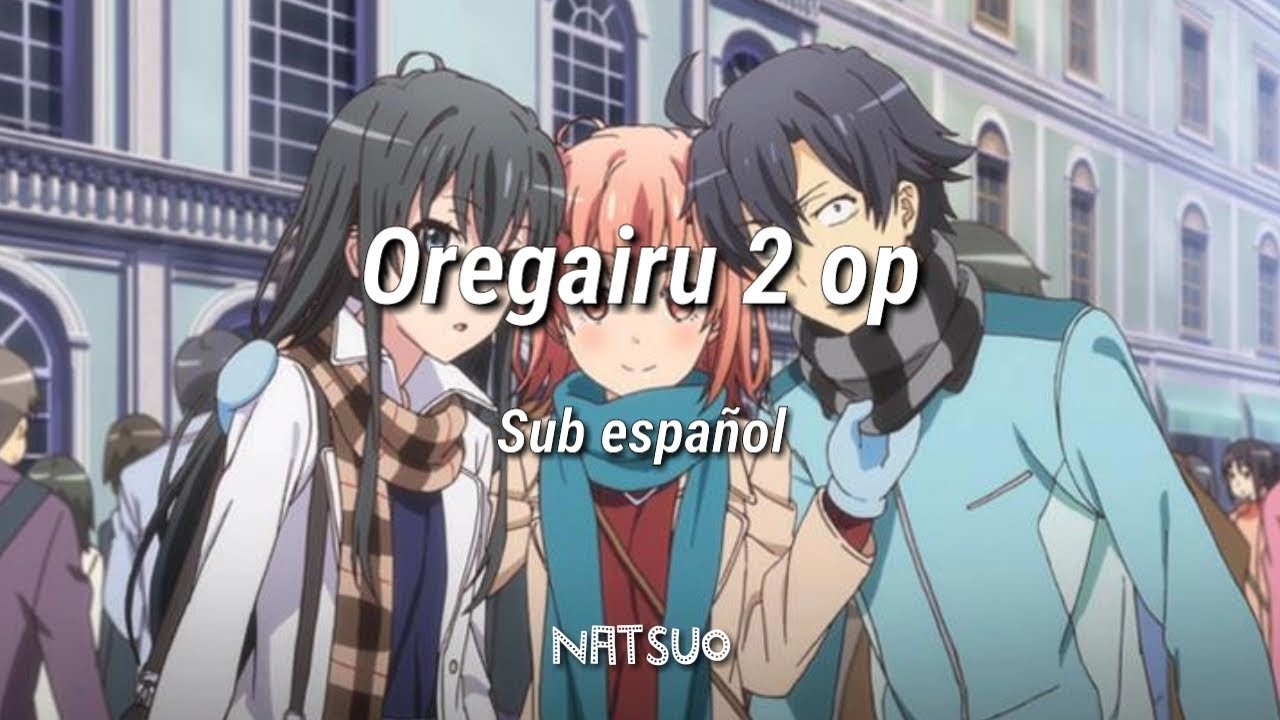 Oregairu 2 op; Sub español