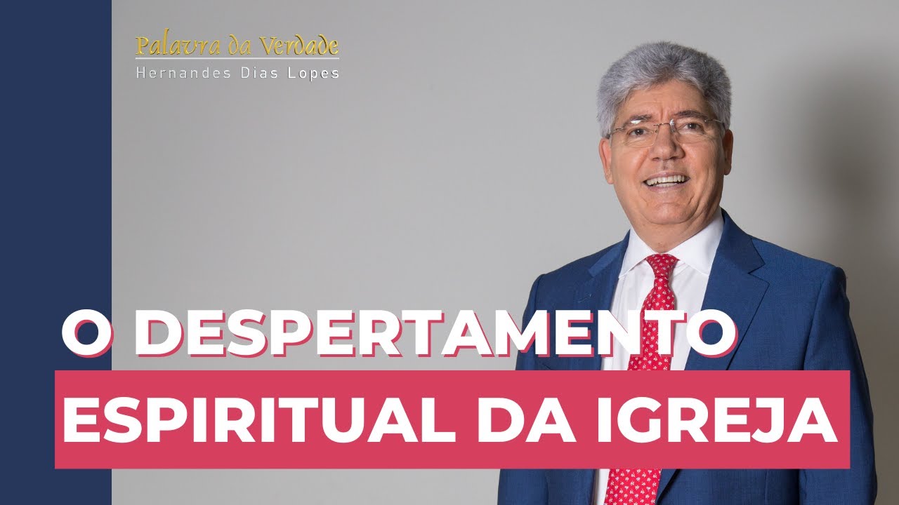 O DESPERTAMENTO ESPIRITUAL DA IGREJA - Hernandes Dias Lopes