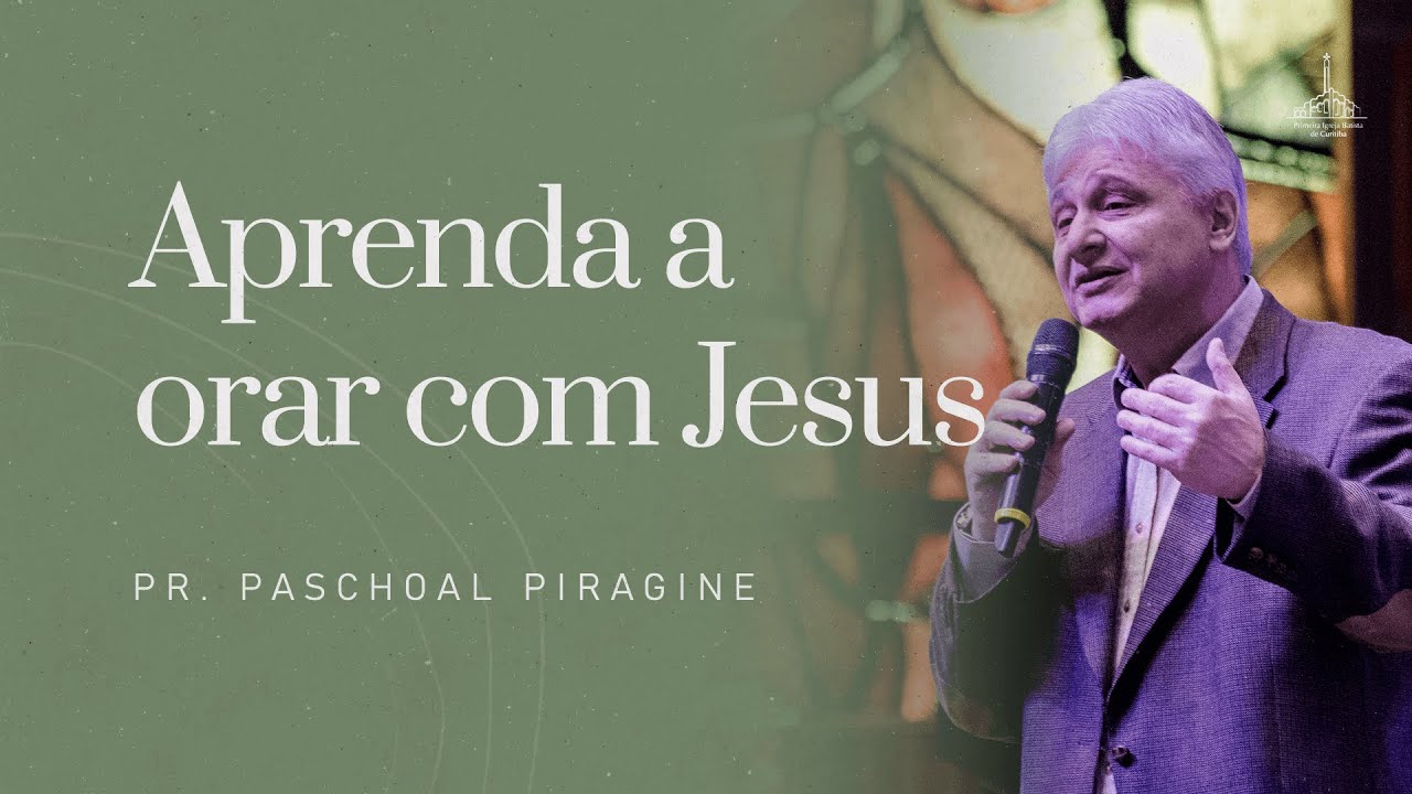 Aprenda a orar com Jesus - Pr. Paschoal Piragine