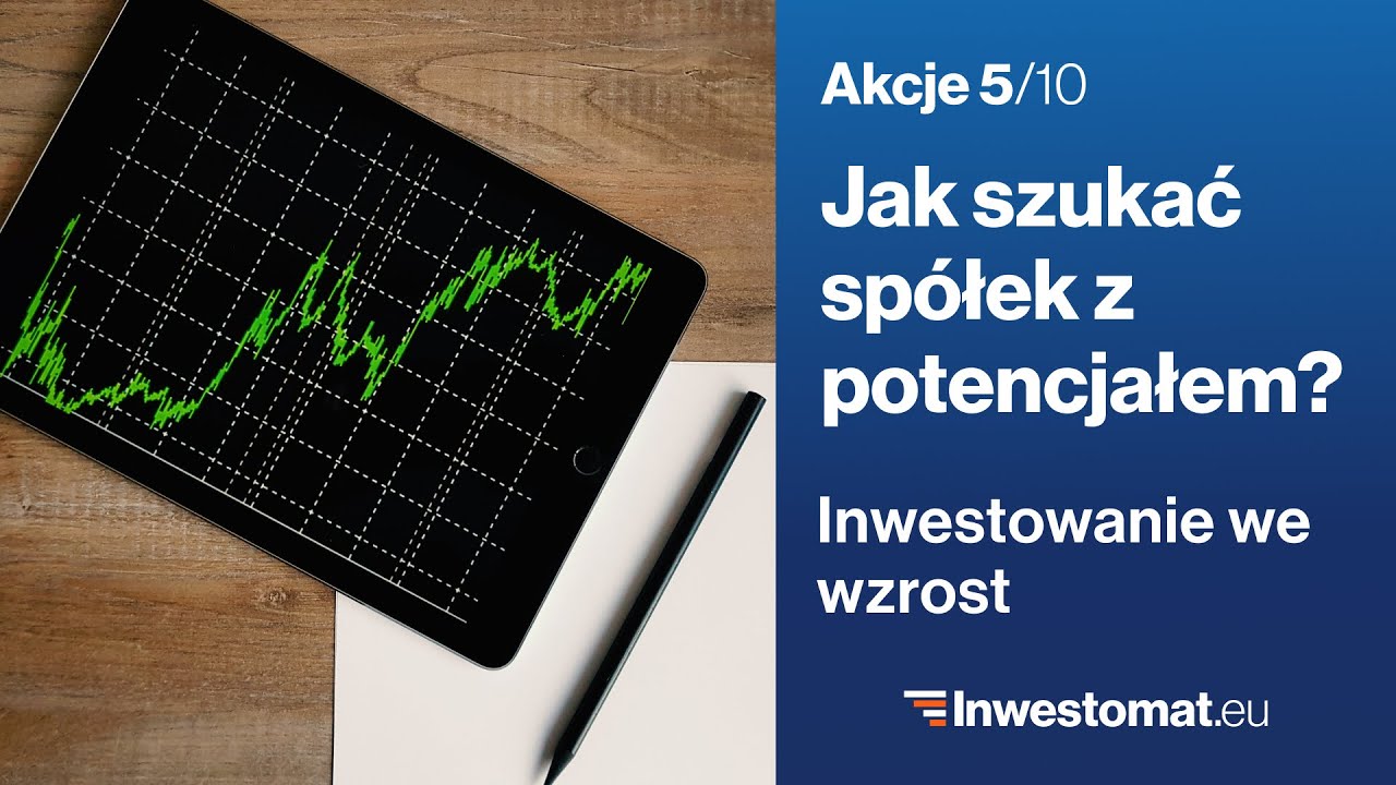 Akcje (5/10) – Jak szukać spółek z potencjałem? Inwestowanie we wzrost