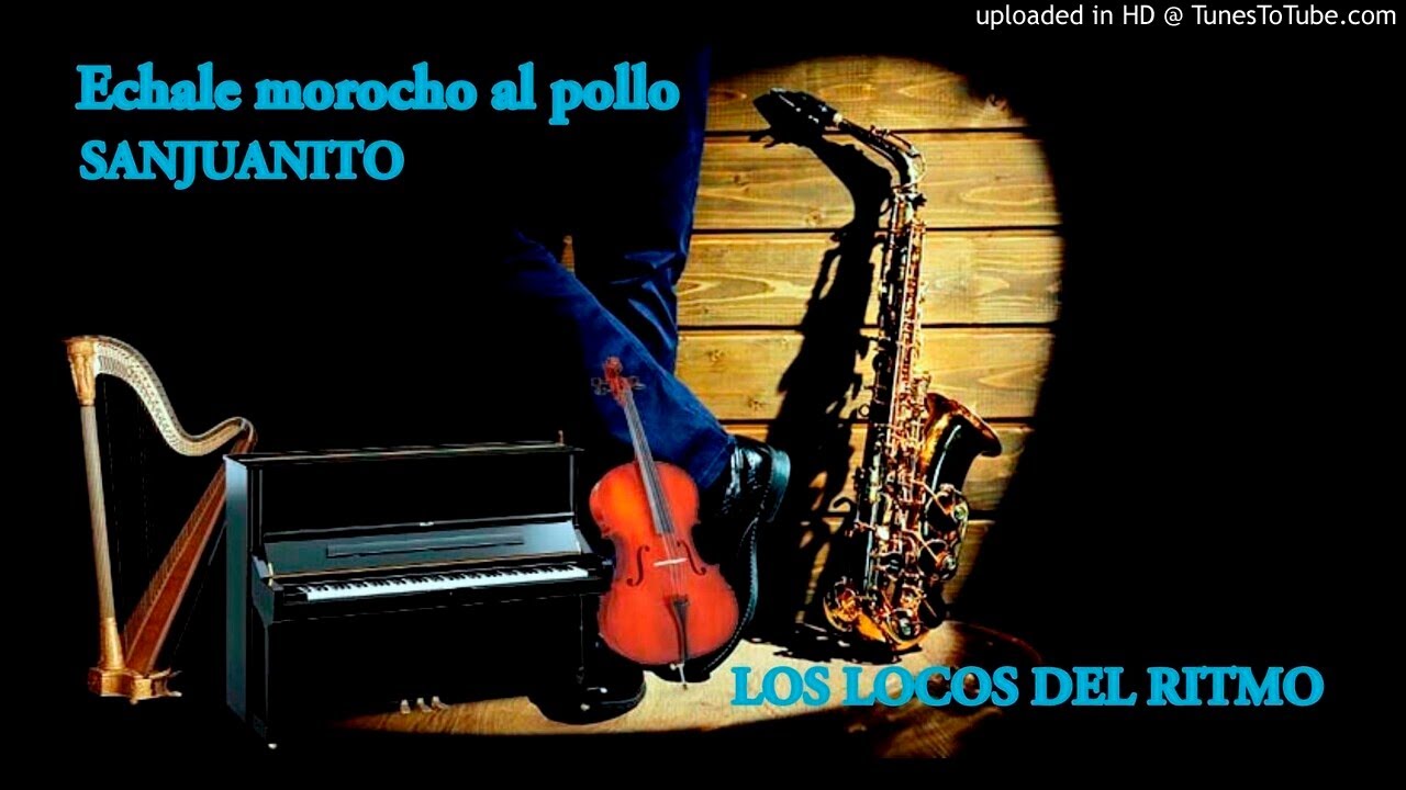 ECHALE MOROCHO AL POLLO SANJUANITO LOS LOCOS DEL RITMO