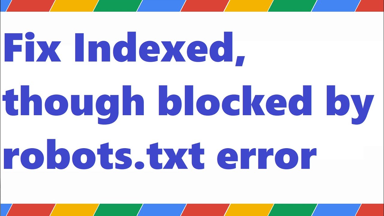 Fix 'Indexed, though blocked by robots.txt' Error in Google Search Console
