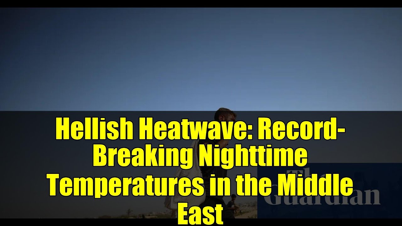 Hellish Heatwave: Record-Breaking Nighttime Temperatures in the Middle East