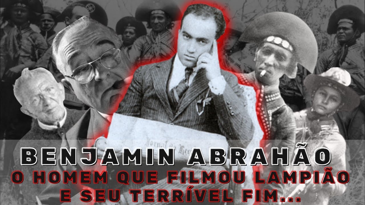 BENJAMIN ABRAHÃO O HOMEM QUE FILMOU LAMPIÃO E SEU TERRÍVEL FIM