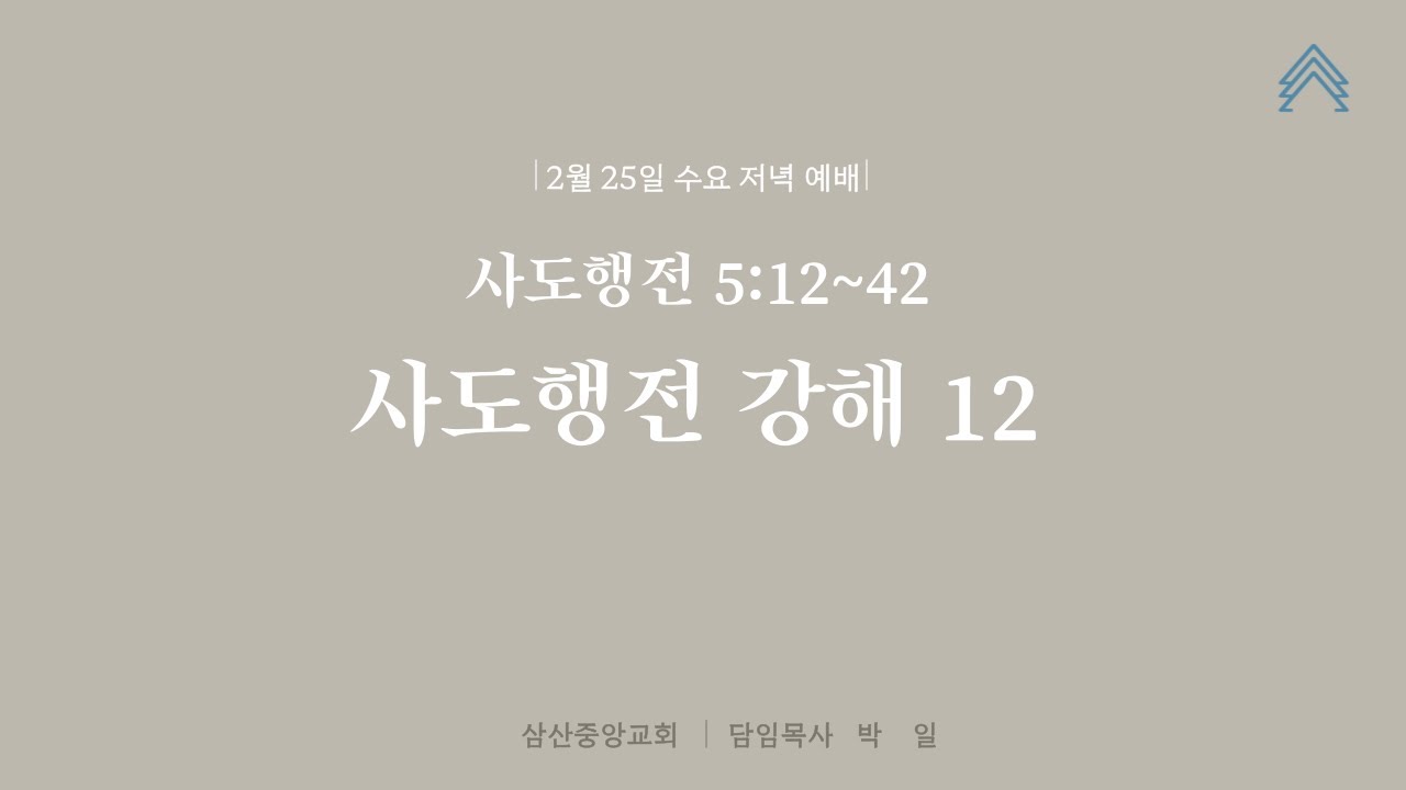 [수요] 26. 2. 25 “사도행전 강해 12” (행5:12~42) 박 일 목사