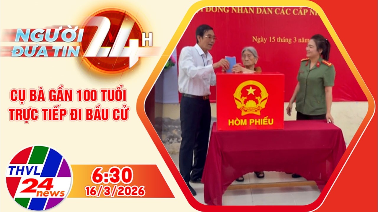 Người đưa tin 24H (6h30 ngày 16/3/2026): Cụ bà gần 100 tuổi trực tiếp đi bầu cử