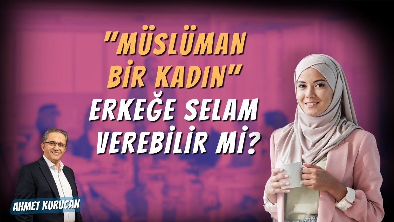 Müslüman Bir Kadın Bir Erkeğe Selam Verebilir mi? | AHMET KURUCAN