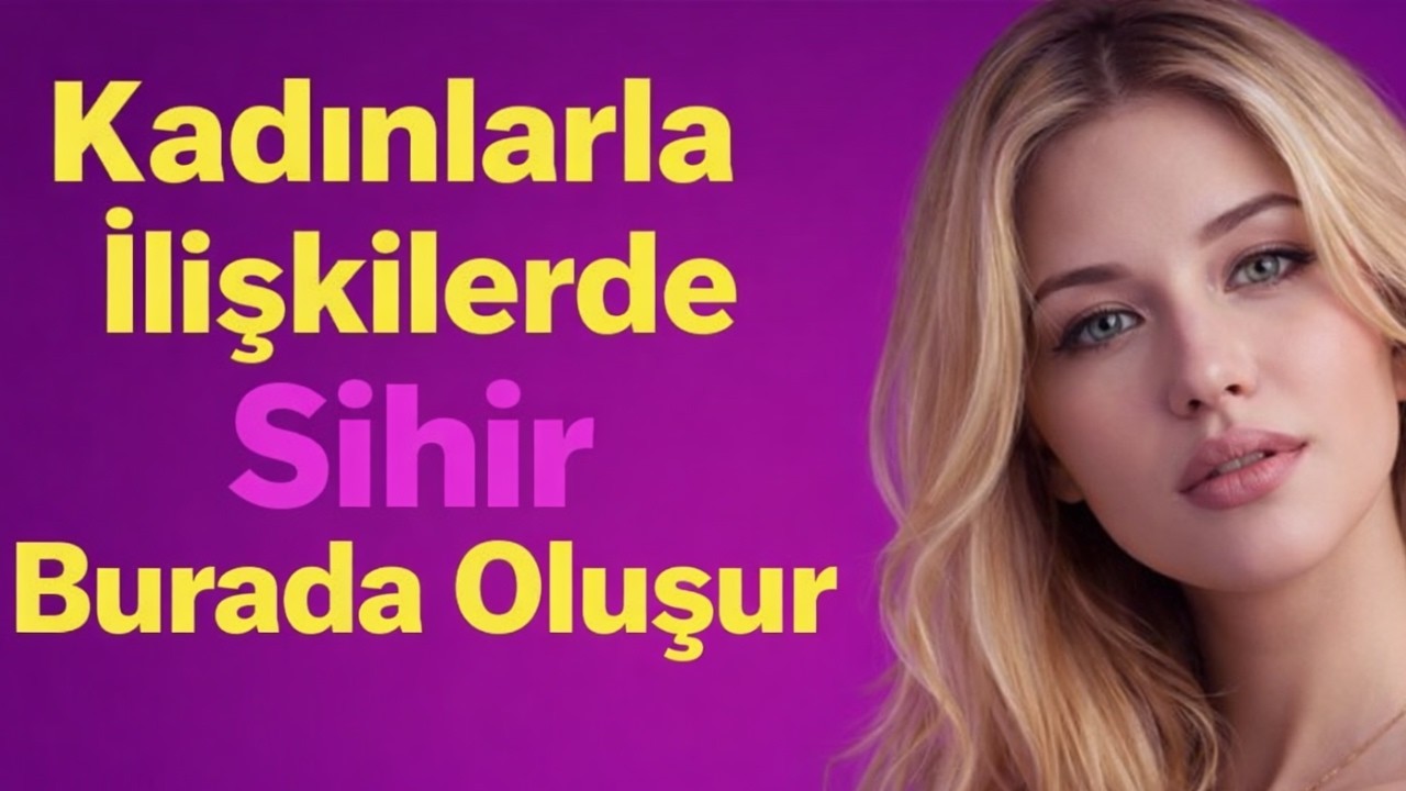Kadınlarla İlişkilerde Sihir Burada Oluşur!