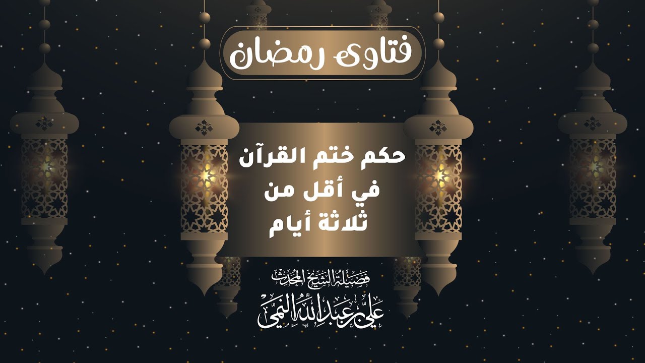 فتاوى رمضان| حكم ختم القرآن في أقل من ثلاثة أيام لفضيلة الشيخ المحدث علي بن عبد الله النمي