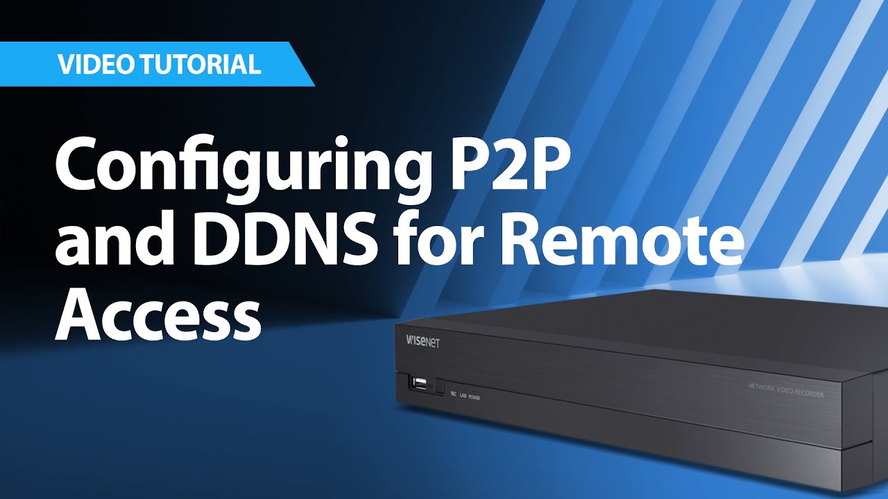 Wisenet NVR: Configuring P2P and DDNS for Remote Access