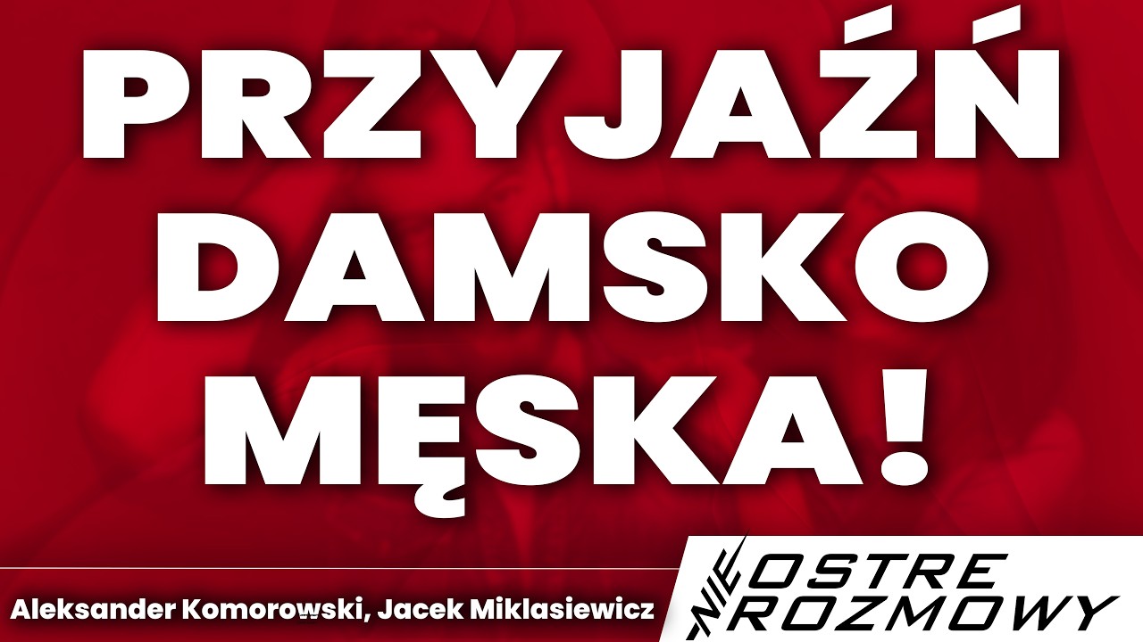 PRZYJAŹŃ DAMSKO-MĘSKA – Istnieje? | Aleksander Komorowski Jacek Miklasiewicz | nieOSTRE ROZMOWY #28