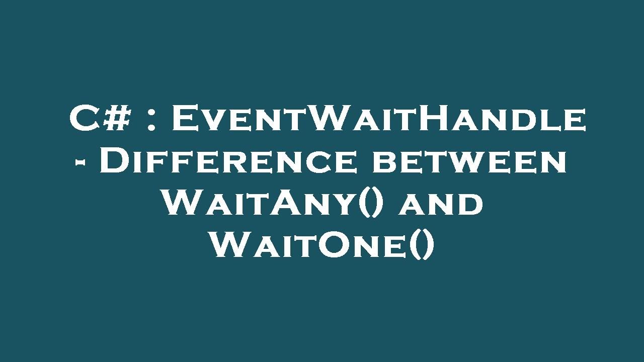 C# : EventWaitHandle - Difference between WaitAny() and WaitOne()