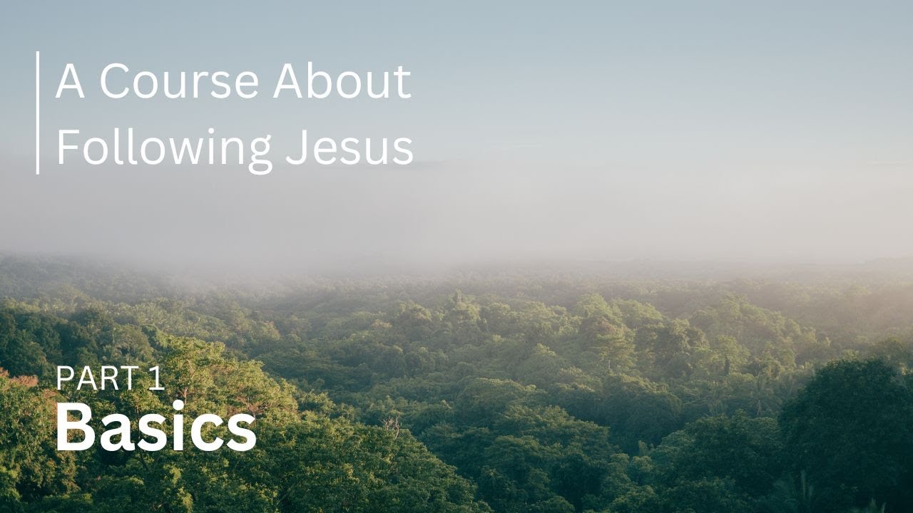 Basics: A Course About Following Jesus - Part 1/7