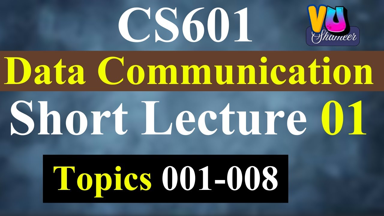 CS601 Short Lecture 01 | Topics 001-008 | Data Communication #vushameer