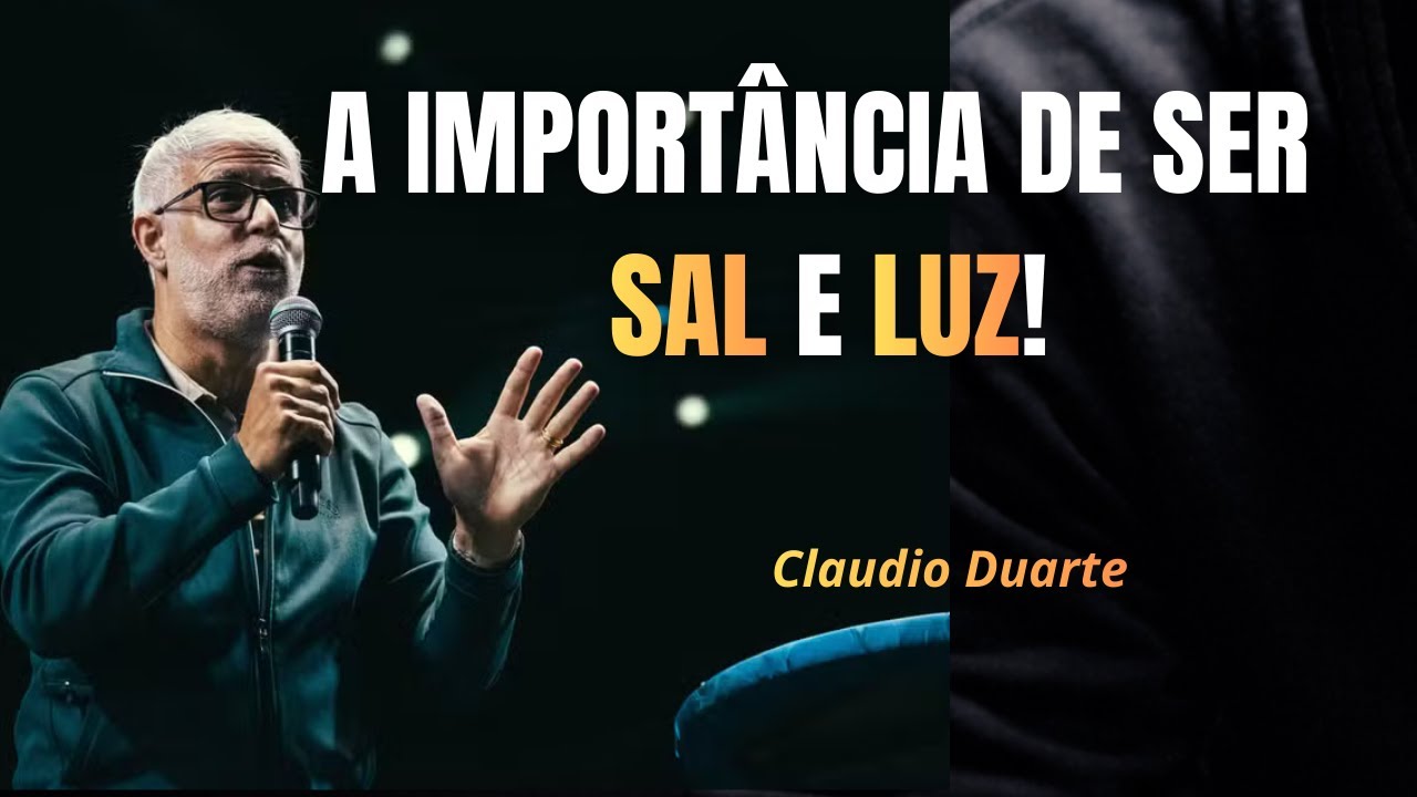Claudio Duarte | A IMPORTÂNCIA DE SER SAL E LUZ