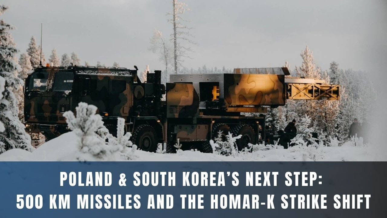 Poland & South Korea&rsquo;s Next Step: 500 km Missiles and the Homar-K Strike Shift