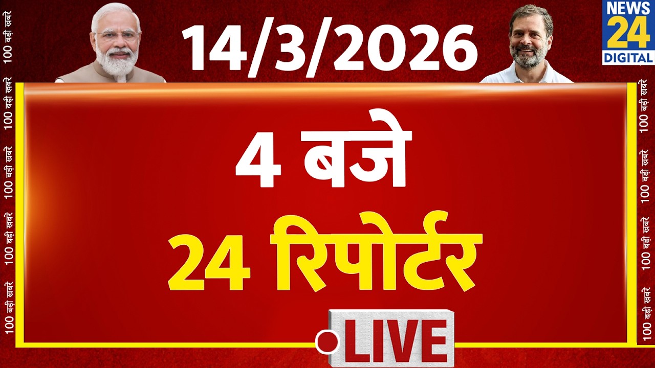 Today’s Top News : 4 बजे 24 रिपोर्टर | 14 March 2026 | Hindi News | Latest News | PM Modi | Rahul