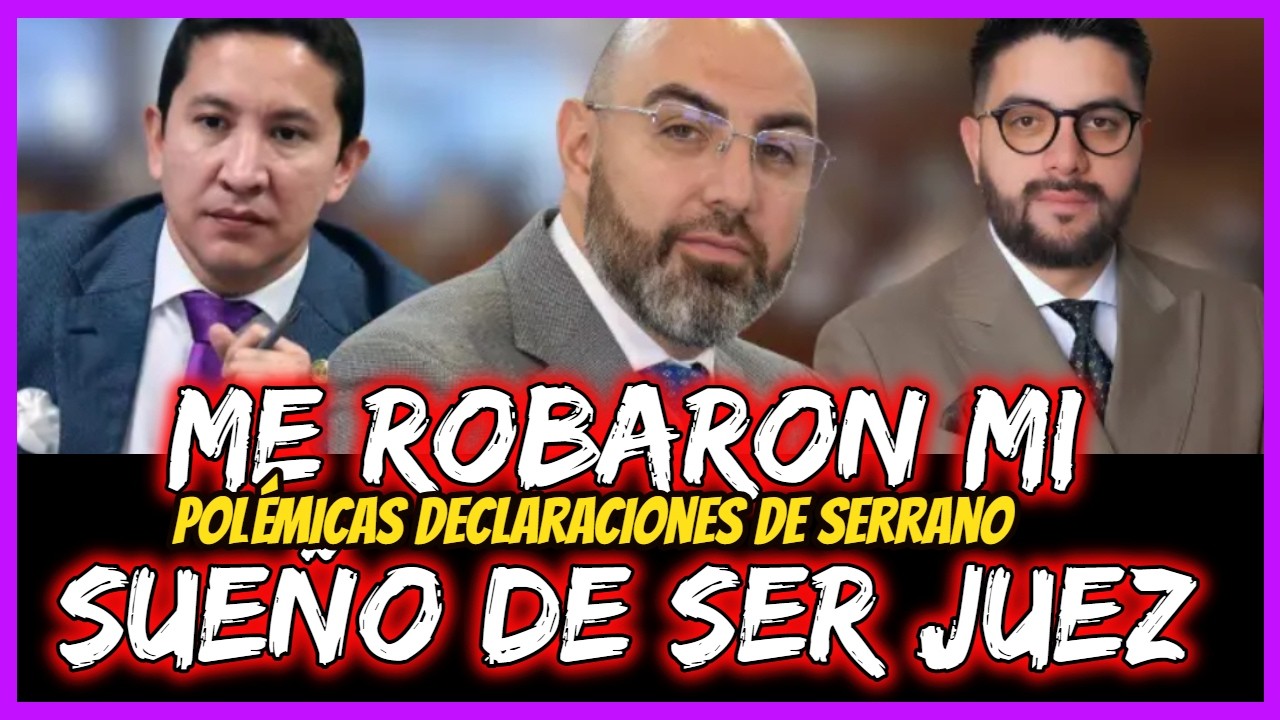 Me robaron mi sueño de ser Juez.  Polémicas declaraciones de Serrano